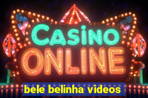 bele belinha videos